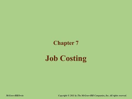 Job Costing Chapter 7 Copyright © 2011 by The McGraw-Hill Companies, Inc. All rights reserved.McGraw-Hill/Irwin.