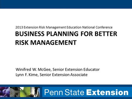 BUSINESS PLANNING FOR BETTER RISK MANAGEMENT 2013 Extension Risk Management Education National Conference Winifred W. McGee, Senior Extension Educator.