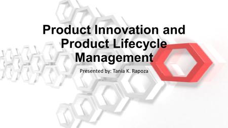 Product Innovation and Product Lifecycle Management Presented by: Tania K. Rapoza.