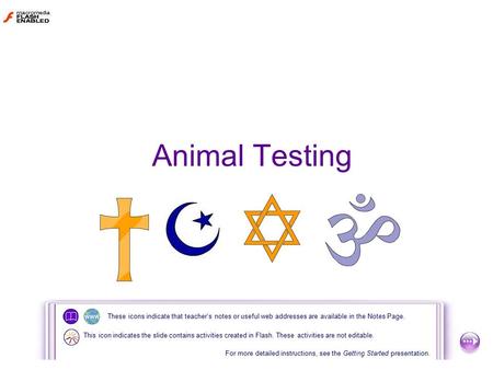 Animal Testing These icons indicate that teacher’s notes or useful web addresses are available in the Notes Page. For more detailed instructions, see the.