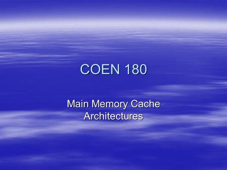 COEN 180 Main Memory Cache Architectures. Basics Speed difference between cache and memory is small. Therefore:  Cache algorithms need to be implemented.