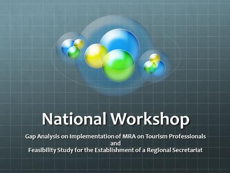 National Workshop Gap Analysis on Implementation of MRA on Tourism Professionals and Feasibility Study for the Establishment of a Regional Secretariat.
