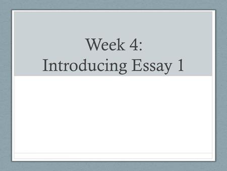 Week 4: Introducing Essay 1