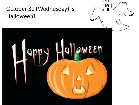 October 31 (Wednesday) is Halloween!. Do you believe in ghosts? Why or why not? I believe in ghosts because ________. I don’t believe in ghosts because.