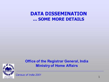Census of India 2001 1 DATA DISSEMINATION... SOME MORE DETAILS Office of the Registrar General, India Ministry of Home Affairs.