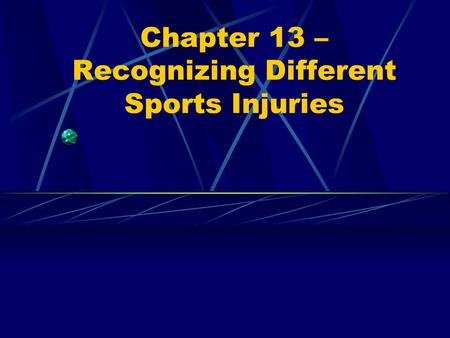 Chapter 13 – Recognizing Different Sports Injuries.