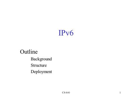 CS 6401 IPv6 Outline Background Structure Deployment.