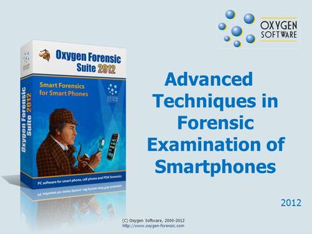 Advanced Techniques in Forensic Examination of Smartphones 2012 (C) Oxygen Software, 2000-2012