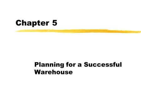 Chapter 5 Planning for a Successful Warehouse. Financial Justification zIntangible Benefits (45%) - Remain competitive - Respond to changing business.