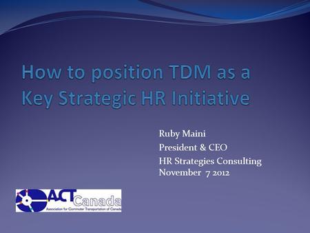 Ruby Maini President & CEO HR Strategies Consulting November 7 2012.