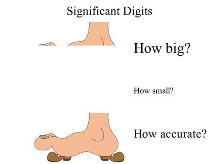 How big? Significant Digits How small? How accurate?