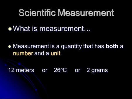 Scientific Measurement What is measurement… What is measurement… Measurement is a quantity that has both a number and a unit. Measurement is a quantity.