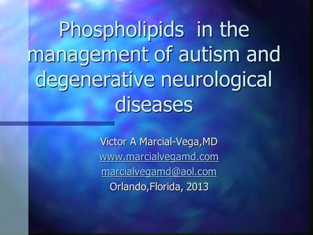 Phospholipids in the management of autism and degenerative neurological diseases Victor A Marcial-Vega,MD  Orlando,Florida,