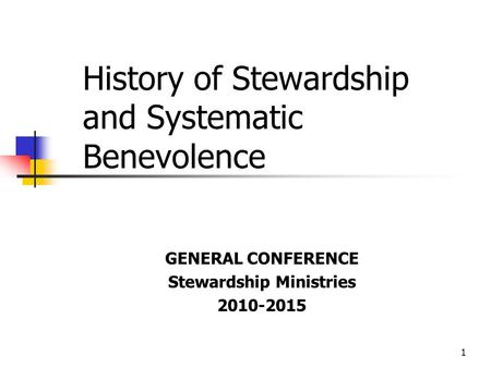1 History of Stewardship and Systematic Benevolence GENERAL CONFERENCE Stewardship Ministries 2010-2015.