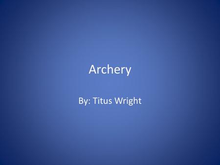 Archery By: Titus Wright. History The discovery of the first stone arrowheads in Africa tends to indicate that the bow and arrow were invented there,