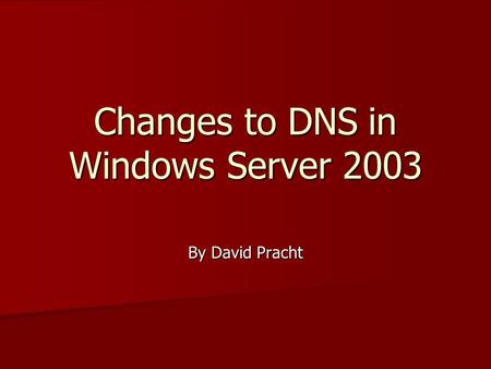 Changes to DNS in Windows Server 2003 By David Pracht.