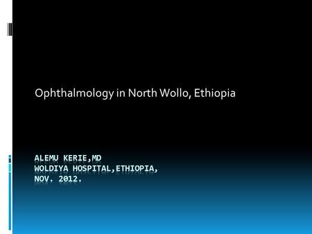 Ophthalmology in North Wollo, Ethiopia. Ethiopia.