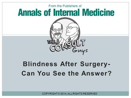 Blindness After Surgery- Can You See the Answer? COPYRIGHT © 2014, ALL RIGHTS RESERVED From the Publishers of.
