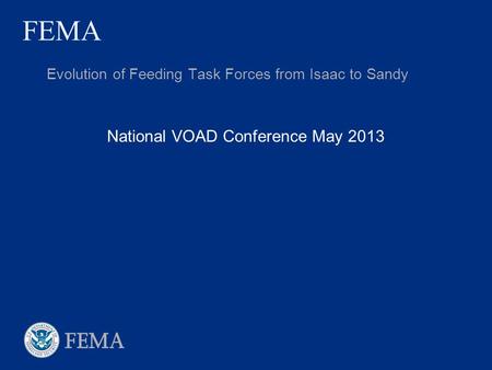 FEMA National VOAD Conference May 2013 Evolution of Feeding Task Forces from Isaac to Sandy.