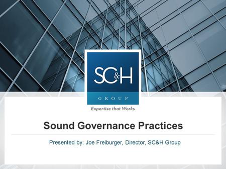 Sound Governance Practices Presented by: Joe Freiburger, Director, SC&H Group.
