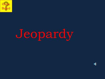 Game Board Jeopardy Game Board Jeopardy Go to the next slide by clicking mouse. Choose a category and number value clicking on the button. When you answer.