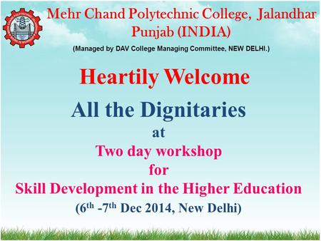 (Managed by DAV College Managing Committee, NEW DELHI.) Heartily Welcome Mehr Chand Polytechnic College, Jalandhar Punjab (INDIA) All the Dignitaries at.