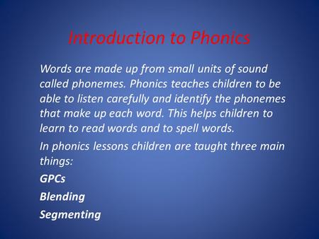 Introduction to Phonics Words are made up from small units of sound called phonemes. Phonics teaches children to be able to listen carefully and identify.