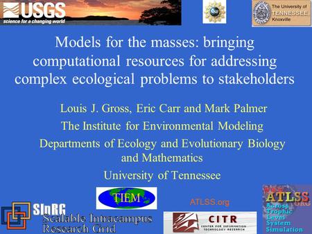 Models for the masses: bringing computational resources for addressing complex ecological problems to stakeholders Louis J. Gross, Eric Carr and Mark.