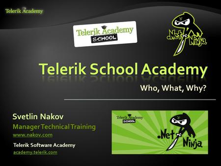 Svetlin Nakov Telerik Software Academy academy.telerik.com Manager Technical Training www.nakov.com Who, What, Why?