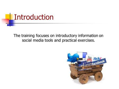 Introduction The training focuses on introductory information on social media tools and practical exercises.