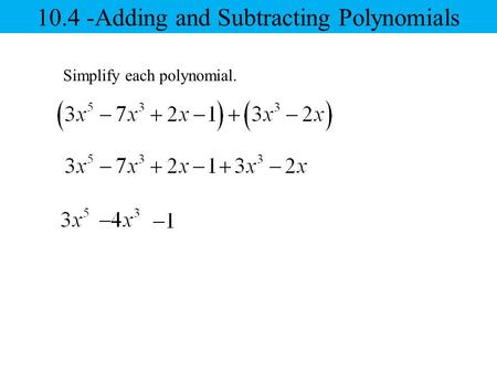 Simplify each polynomial. 10.4 -Adding and Subtracting Polynomials.