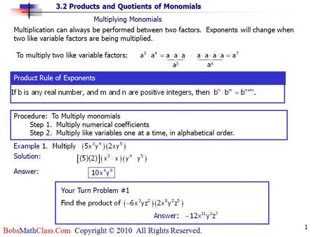 3.2 Products and Quotients of Monomials BobsMathClass.Com Copyright © 2010 All Rights Reserved. 1 Your Turn Problem #1 Answer: Product Rule of Exponents.