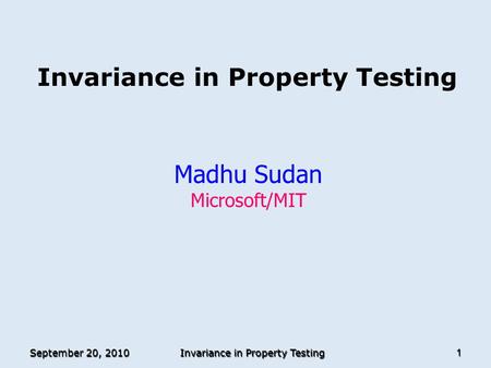 September 20, 2010 Invariance in Property Testing 1 Madhu Sudan Microsoft/MIT TexPoint fonts used in EMF. Read the TexPoint manual before you delete this.
