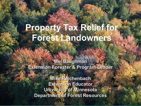 Property Tax Relief for Forest Landowners Mel Baughman Extension Forester & Program Leader Mike Reichenbach Extension Educator University of Minnesota.