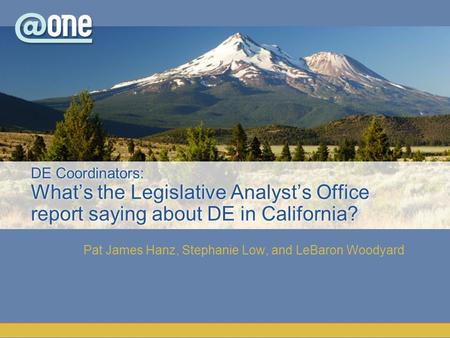 Pat James Hanz, Stephanie Low, and LeBaron Woodyard DE Coordinators: What’s the Legislative Analyst’s Office report saying about DE in California?