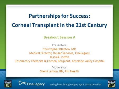 Partnerships for Success: Corneal Transplant in the 21st Century Breakout Session A Presenters: Christopher Blanton, MD Medical Director, Ocular Services,