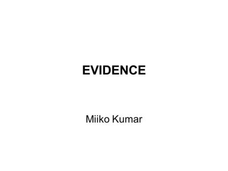 EVIDENCE Miiko Kumar. What is evidence law? Where is it from? Where is evidence law now? What are the aims of the laws of evidence?