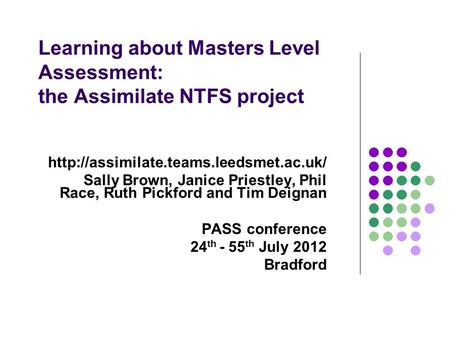 Learning about Masters Level Assessment: the Assimilate NTFS project  Sally Brown, Janice Priestley, Phil Race,