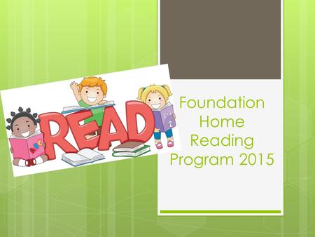 Foundation Home Reading Program 2015. Foundation Reading Program It is important to note that the current Reading Program in place has not changed and.