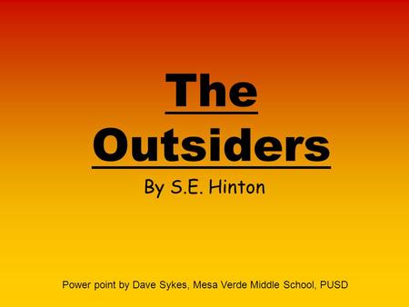 The Outsiders By S.E. Hinton Power point by Dave Sykes, Mesa Verde Middle School, PUSD.