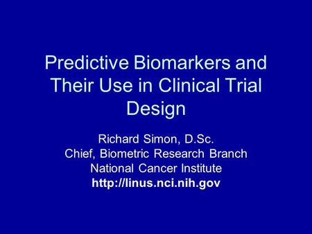 Predictive Biomarkers and Their Use in Clinical Trial Design Richard Simon, D.Sc. Chief, Biometric Research Branch National Cancer Institute