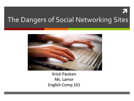  The Dangers of Social Networking Sites Kristi Paulsen Ms. Lamor English Comp 101 1.