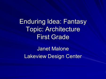 Enduring Idea: Fantasy Topic: Architecture First Grade Janet Malone Lakeview Design Center.
