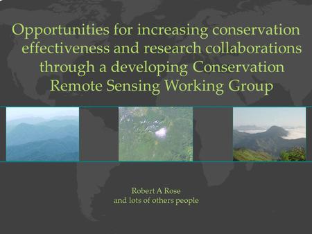 Opportunities for increasing conservation effectiveness and research collaborations through a developing Conservation Remote Sensing Working Group Robert.