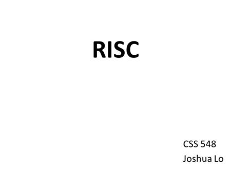 RISC CSS 548 Joshua Lo.