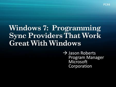 Jason Roberts Program Manager Microsoft Corporation PC44.