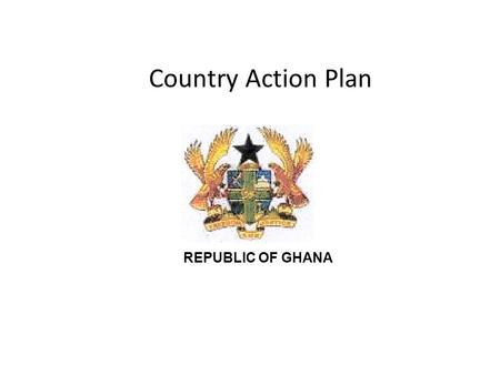 Country Action Plan REPUBLIC OF GHANA. Strategic Agenda Value Proposition – Stimulating growth and employment which hinges on a knowledge based economy.
