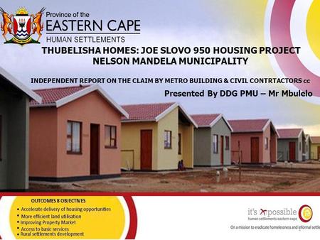 THUBELISHA HOMES: JOE SLOVO 950 HOUSING PROJECT NELSON MANDELA MUNICIPALITY INDEPENDENT REPORT ON THE CLAIM BY METRO BUILDING & CIVIL CONTRTACTORS cc Presented.