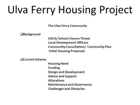  Introduction The Ulva Ferry Community  Background USCA/ School Closure Threat Local Development Officers Community Consultation/ Community Plan Initial.
