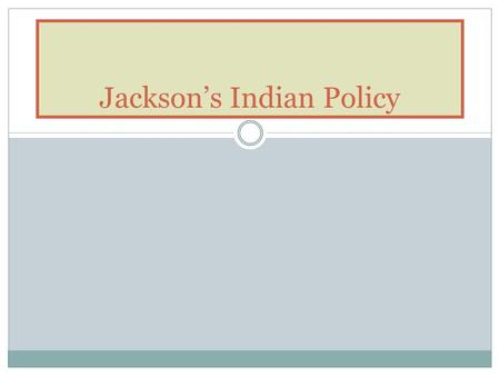 Jackson’s Indian Policy. Thomas Jefferson believed that the native population would over time blend into American society, settle down and become farmers.